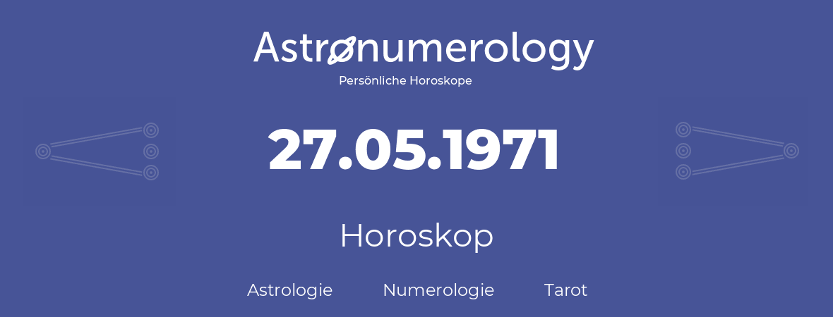 Horoskop für Geburtstag (geborener Tag): 27.05.1971 (der 27. Mai 1971)