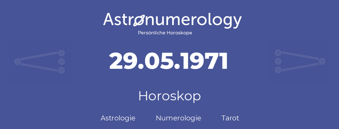 Horoskop für Geburtstag (geborener Tag): 29.05.1971 (der 29. Mai 1971)