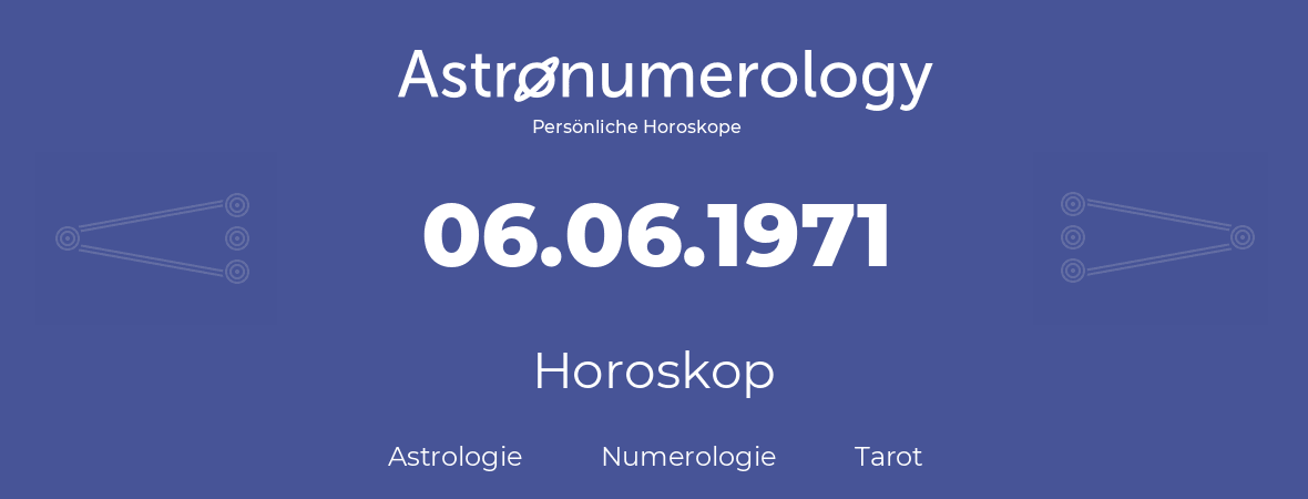 Horoskop für Geburtstag (geborener Tag): 06.06.1971 (der 06. Juni 1971)
