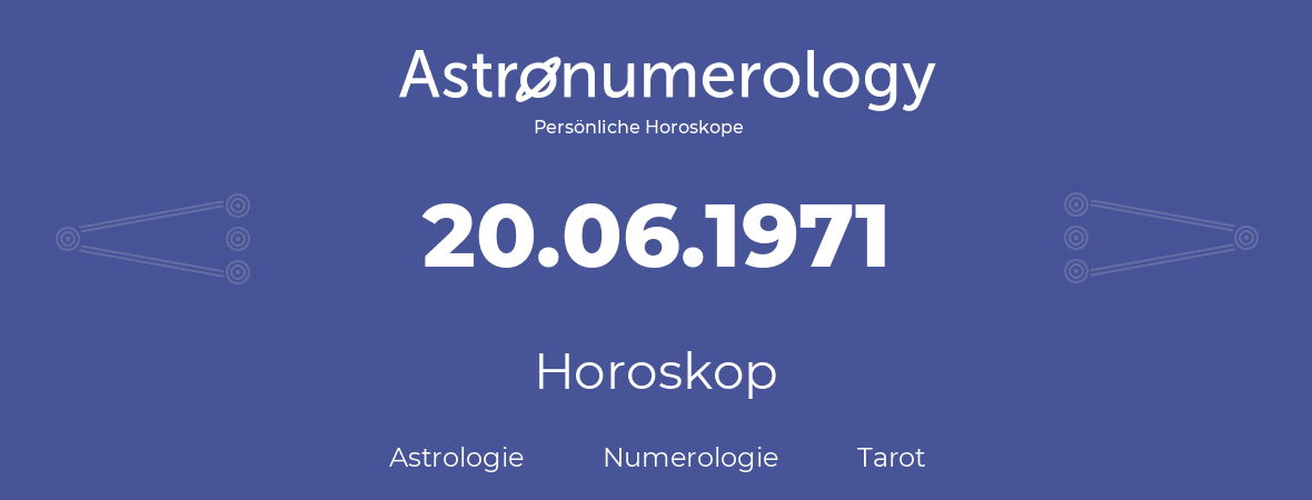 Horoskop für Geburtstag (geborener Tag): 20.06.1971 (der 20. Juni 1971)