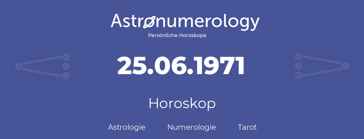 Horoskop für Geburtstag (geborener Tag): 25.06.1971 (der 25. Juni 1971)