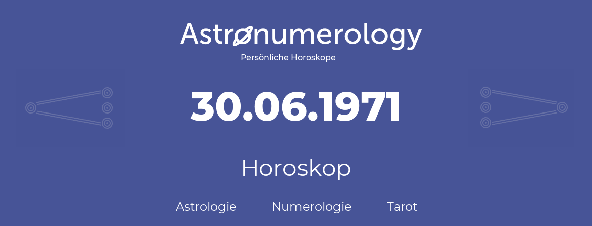 Horoskop für Geburtstag (geborener Tag): 30.06.1971 (der 30. Juni 1971)