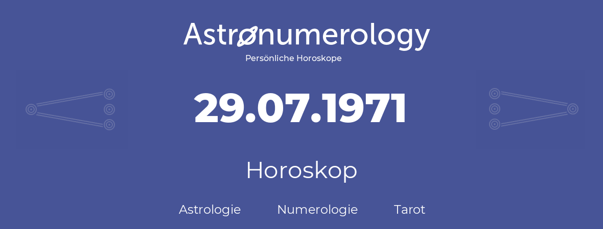 Horoskop für Geburtstag (geborener Tag): 29.07.1971 (der 29. Juli 1971)