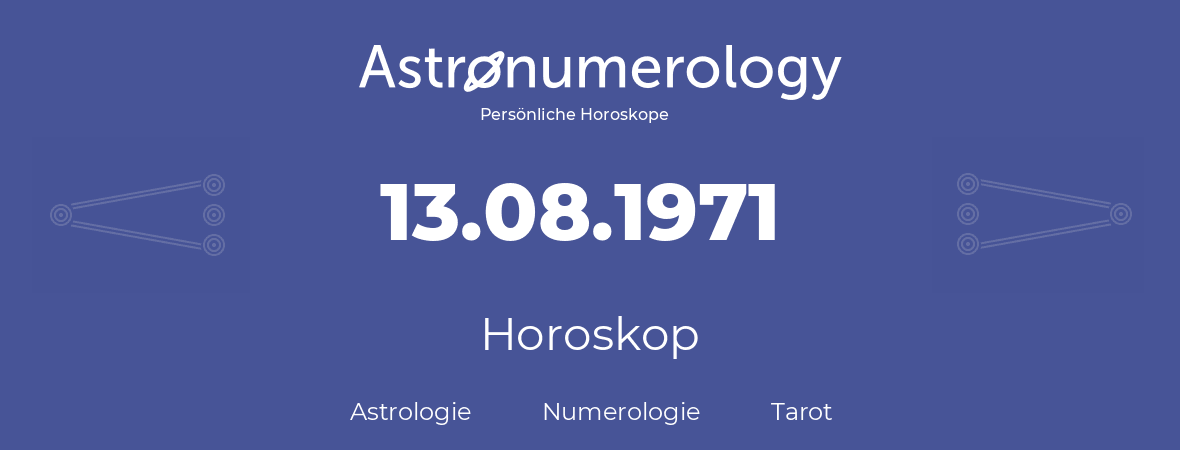Horoskop für Geburtstag (geborener Tag): 13.08.1971 (der 13. August 1971)