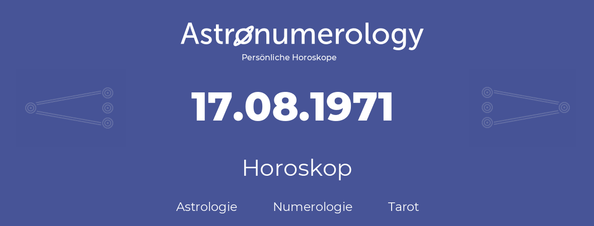 Horoskop für Geburtstag (geborener Tag): 17.08.1971 (der 17. August 1971)