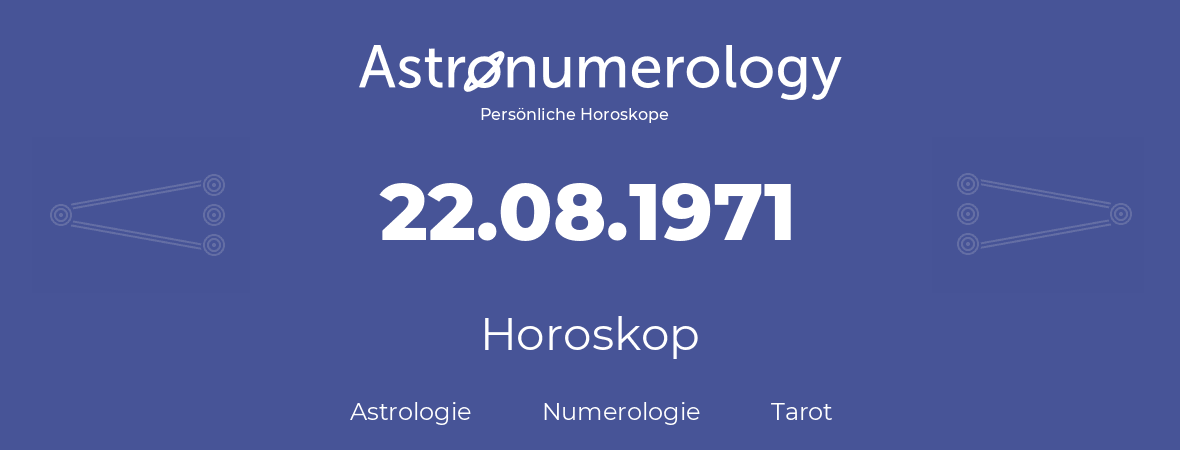 Horoskop für Geburtstag (geborener Tag): 22.08.1971 (der 22. August 1971)