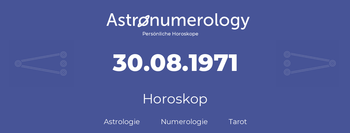 Horoskop für Geburtstag (geborener Tag): 30.08.1971 (der 30. August 1971)
