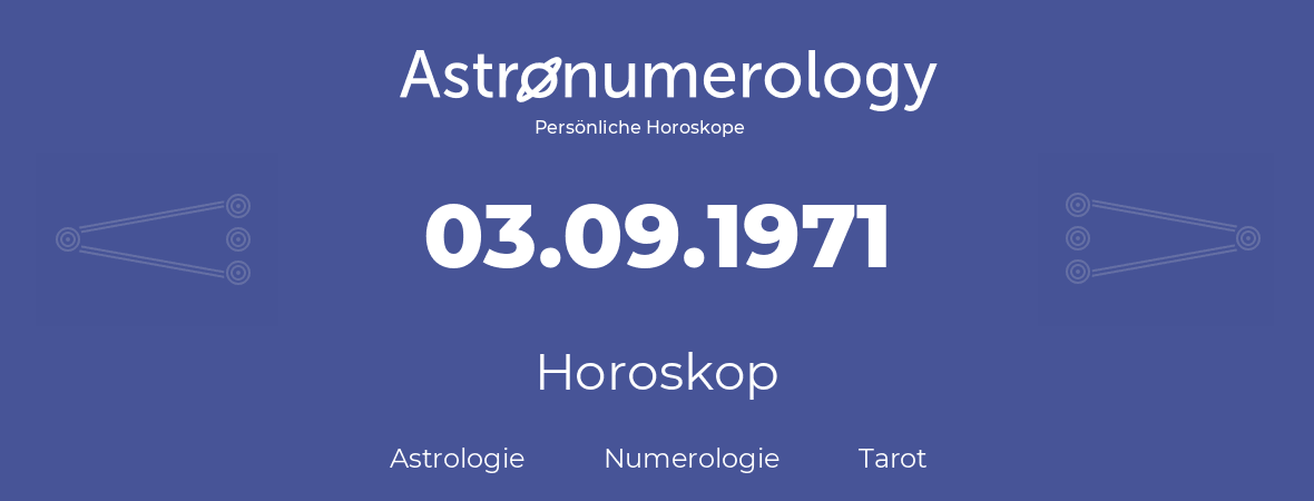 Horoskop für Geburtstag (geborener Tag): 03.09.1971 (der 03. September 1971)