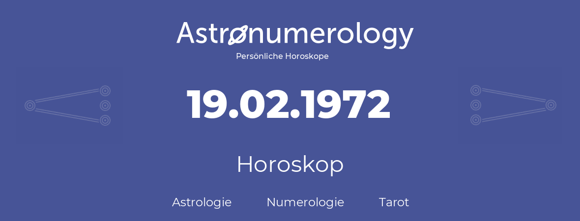 Horoskop für Geburtstag (geborener Tag): 19.02.1972 (der 19. Februar 1972)
