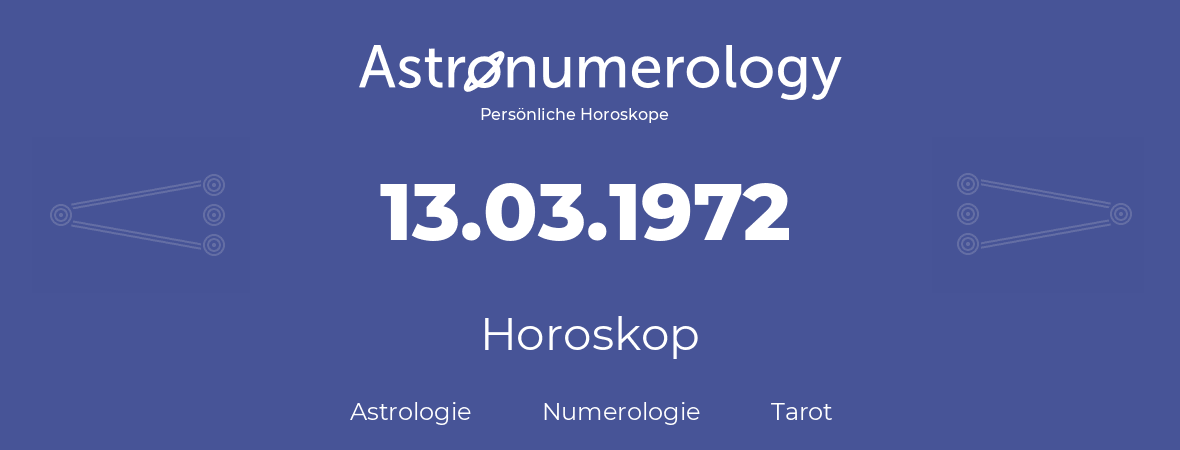 Horoskop für Geburtstag (geborener Tag): 13.03.1972 (der 13. Marz 1972)