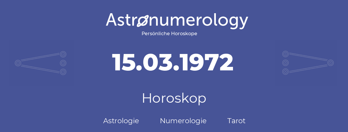 Horoskop für Geburtstag (geborener Tag): 15.03.1972 (der 15. Marz 1972)