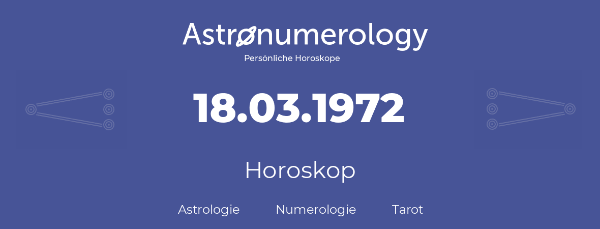Horoskop für Geburtstag (geborener Tag): 18.03.1972 (der 18. Marz 1972)