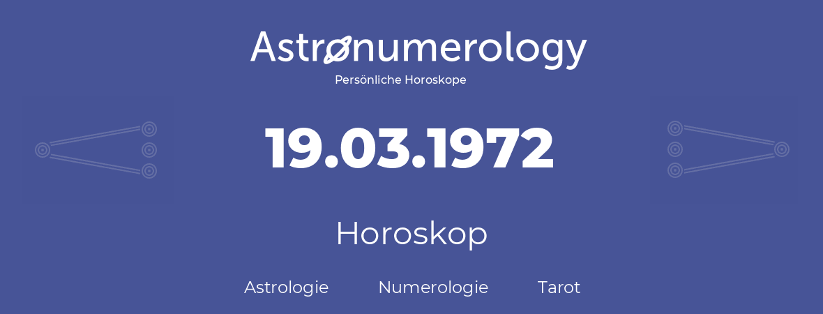Horoskop für Geburtstag (geborener Tag): 19.03.1972 (der 19. Marz 1972)
