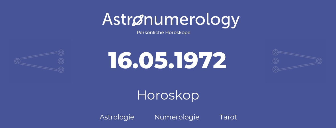Horoskop für Geburtstag (geborener Tag): 16.05.1972 (der 16. Mai 1972)