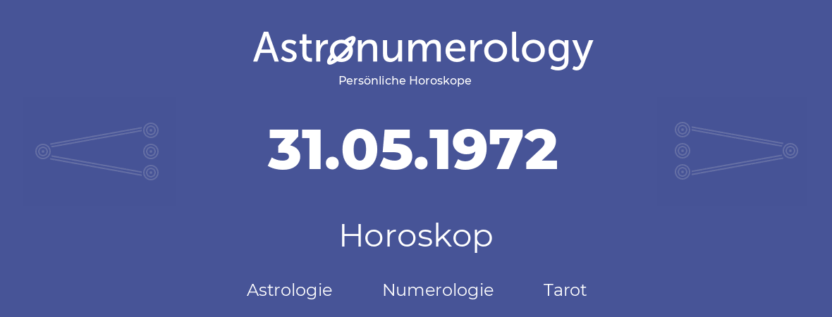 Horoskop für Geburtstag (geborener Tag): 31.05.1972 (der 31. Mai 1972)