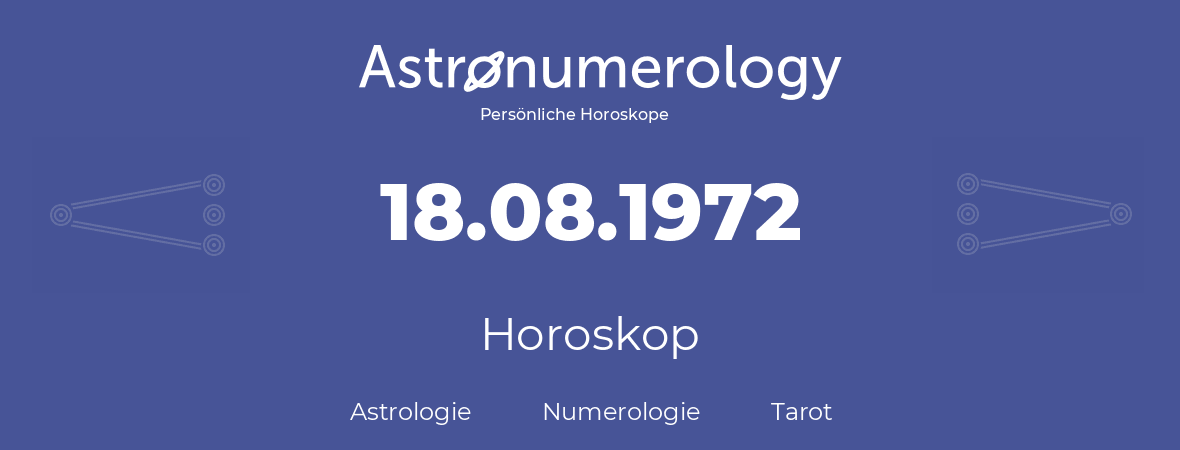 Horoskop für Geburtstag (geborener Tag): 18.08.1972 (der 18. August 1972)