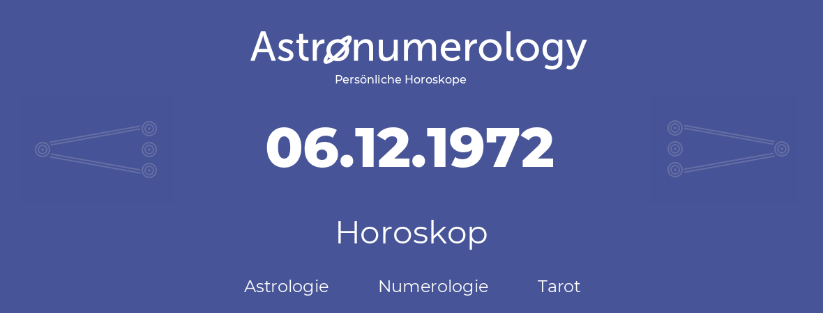 Horoskop für Geburtstag (geborener Tag): 06.12.1972 (der 06. Dezember 1972)