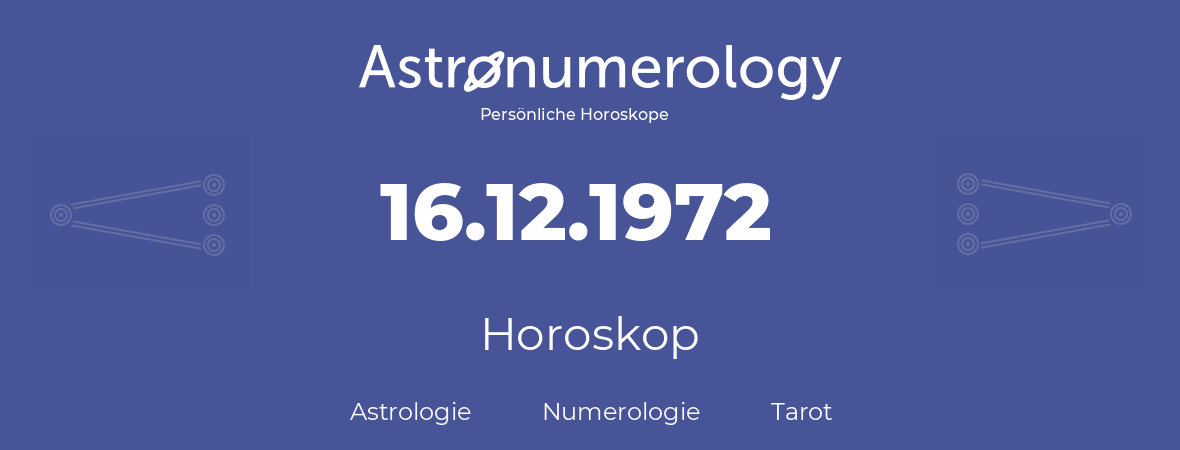 Horoskop für Geburtstag (geborener Tag): 16.12.1972 (der 16. Dezember 1972)