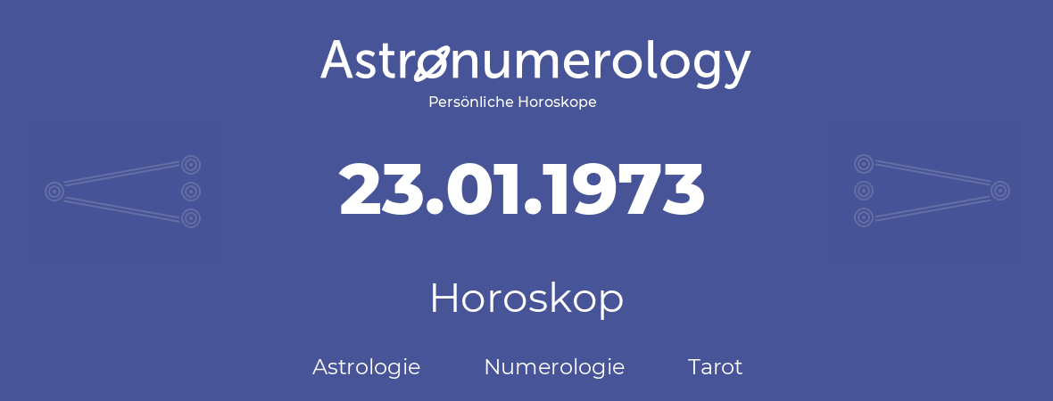 Horoskop für Geburtstag (geborener Tag): 23.01.1973 (der 23. Januar 1973)