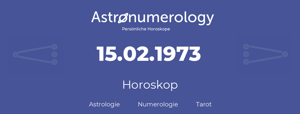 Horoskop für Geburtstag (geborener Tag): 15.02.1973 (der 15. Februar 1973)