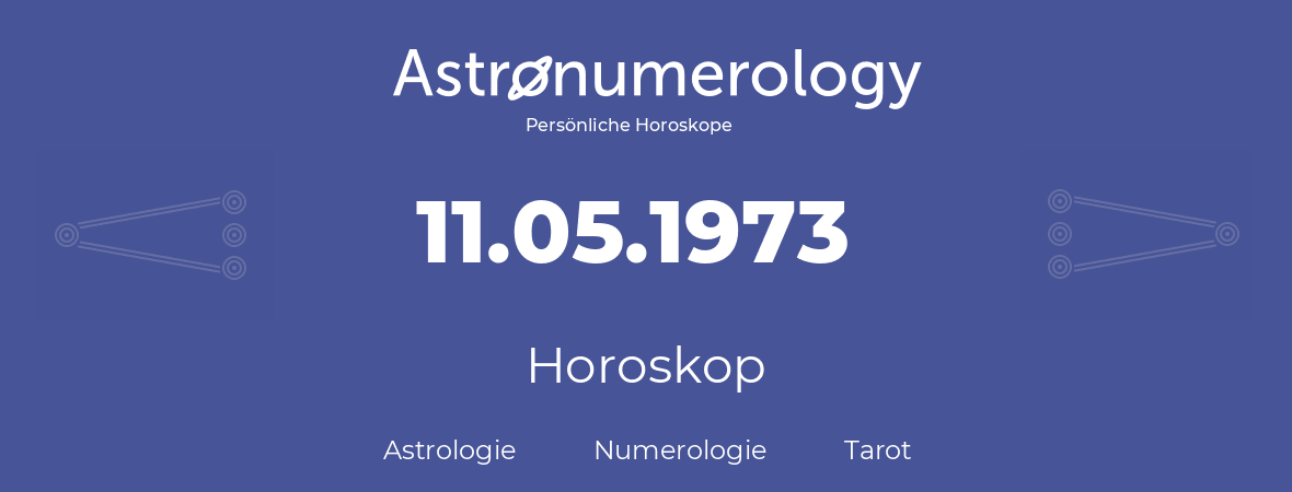 Horoskop für Geburtstag (geborener Tag): 11.05.1973 (der 11. Mai 1973)