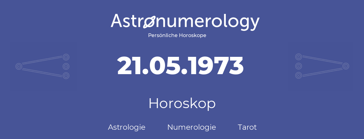 Horoskop für Geburtstag (geborener Tag): 21.05.1973 (der 21. Mai 1973)