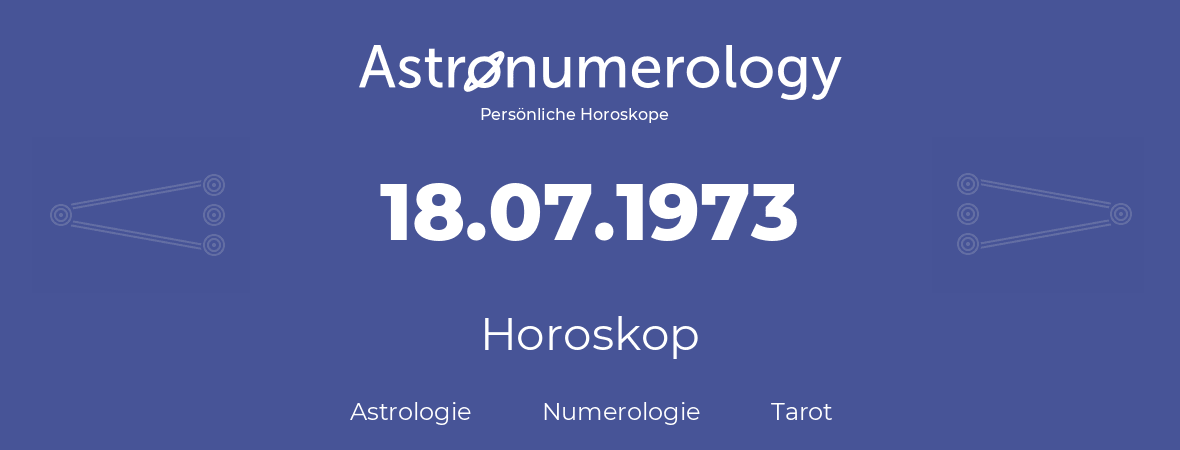 Horoskop für Geburtstag (geborener Tag): 18.07.1973 (der 18. Juli 1973)