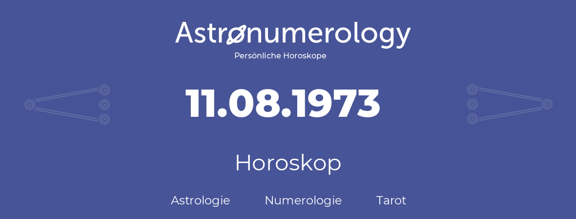 Horoskop für Geburtstag (geborener Tag): 11.08.1973 (der 11. August 1973)