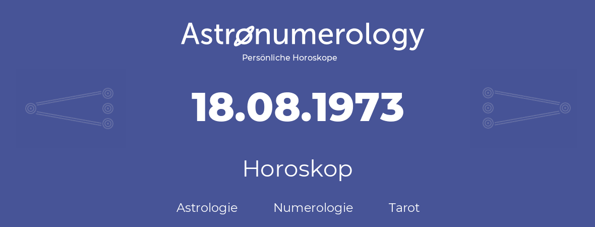 Horoskop für Geburtstag (geborener Tag): 18.08.1973 (der 18. August 1973)