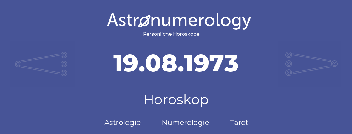 Horoskop für Geburtstag (geborener Tag): 19.08.1973 (der 19. August 1973)