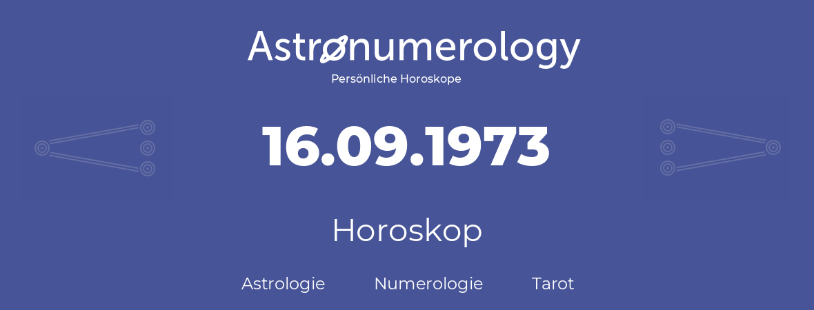 Horoskop für Geburtstag (geborener Tag): 16.09.1973 (der 16. September 1973)