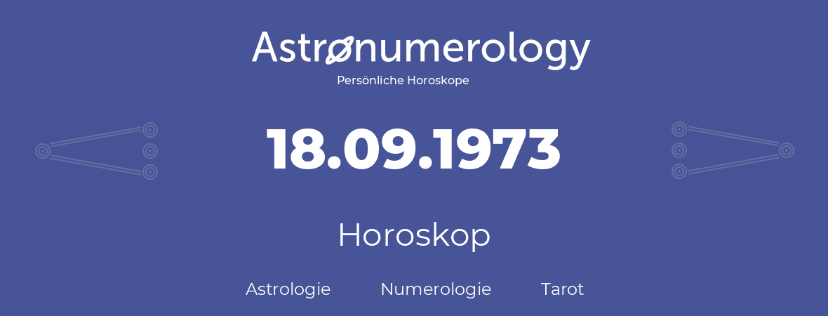 Horoskop für Geburtstag (geborener Tag): 18.09.1973 (der 18. September 1973)