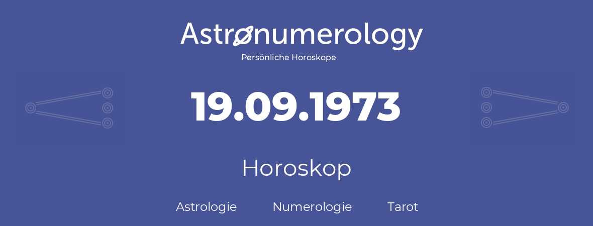 Horoskop für Geburtstag (geborener Tag): 19.09.1973 (der 19. September 1973)