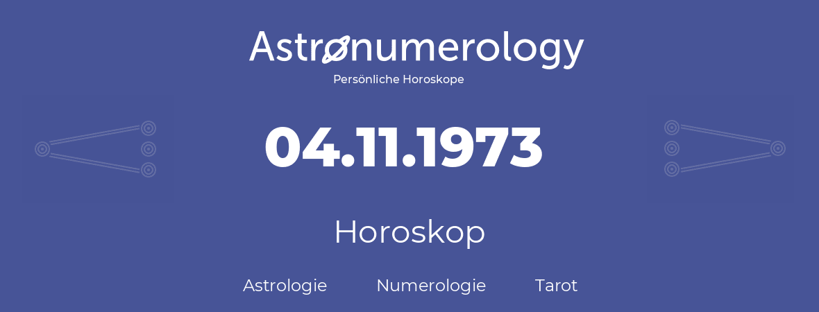 Horoskop für Geburtstag (geborener Tag): 04.11.1973 (der 4. November 1973)