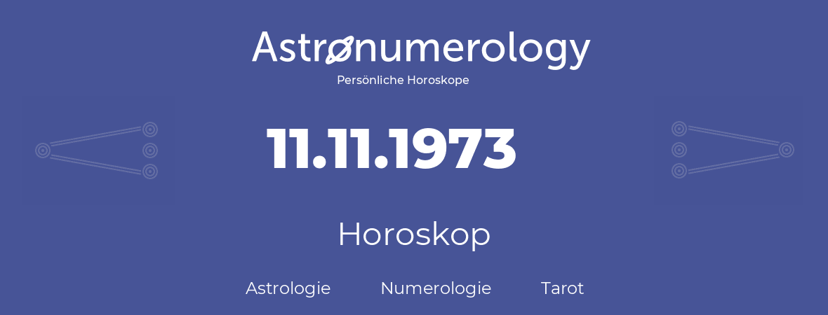 Horoskop für Geburtstag (geborener Tag): 11.11.1973 (der 11. November 1973)