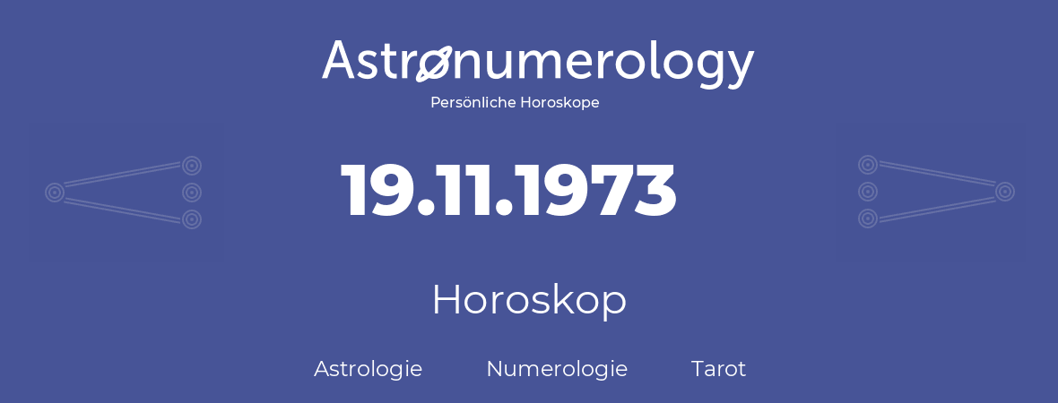 Horoskop für Geburtstag (geborener Tag): 19.11.1973 (der 19. November 1973)