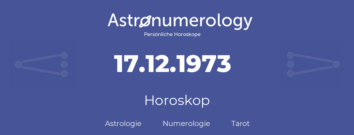 Horoskop für Geburtstag (geborener Tag): 17.12.1973 (der 17. Dezember 1973)