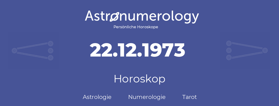 Horoskop für Geburtstag (geborener Tag): 22.12.1973 (der 22. Dezember 1973)