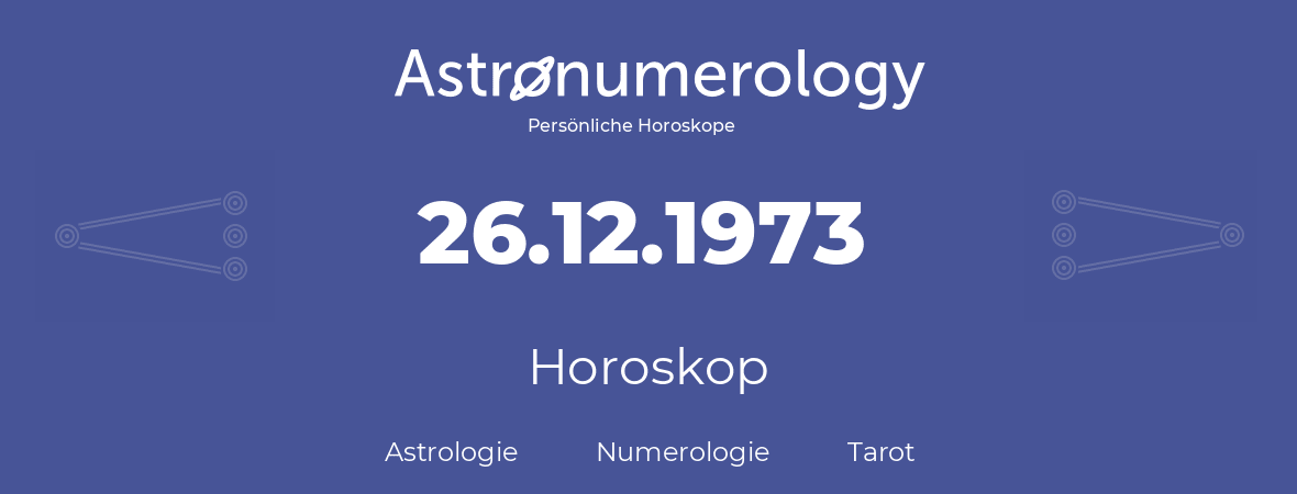 Horoskop für Geburtstag (geborener Tag): 26.12.1973 (der 26. Dezember 1973)