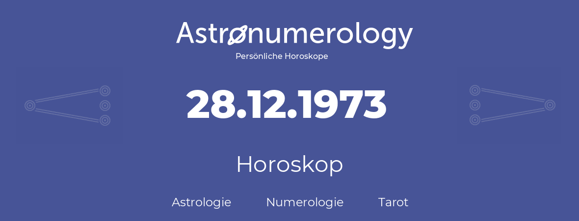Horoskop für Geburtstag (geborener Tag): 28.12.1973 (der 28. Dezember 1973)