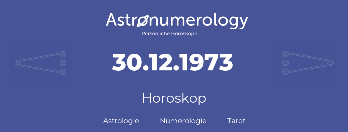 Horoskop für Geburtstag (geborener Tag): 30.12.1973 (der 30. Dezember 1973)