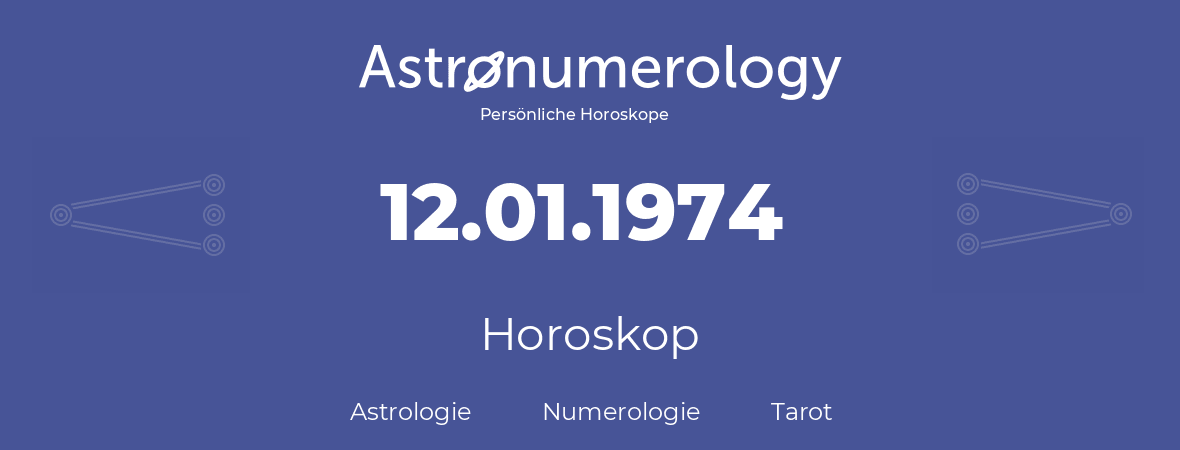 Horoskop für Geburtstag (geborener Tag): 12.01.1974 (der 12. Januar 1974)
