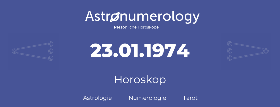 Horoskop für Geburtstag (geborener Tag): 23.01.1974 (der 23. Januar 1974)