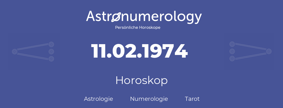 Horoskop für Geburtstag (geborener Tag): 11.02.1974 (der 11. Februar 1974)