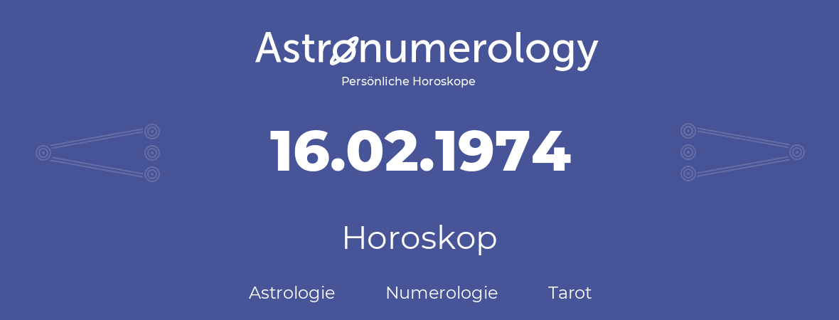 Horoskop für Geburtstag (geborener Tag): 16.02.1974 (der 16. Februar 1974)