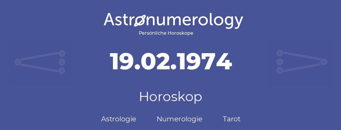 Horoskop für Geburtstag (geborener Tag): 19.02.1974 (der 19. Februar 1974)