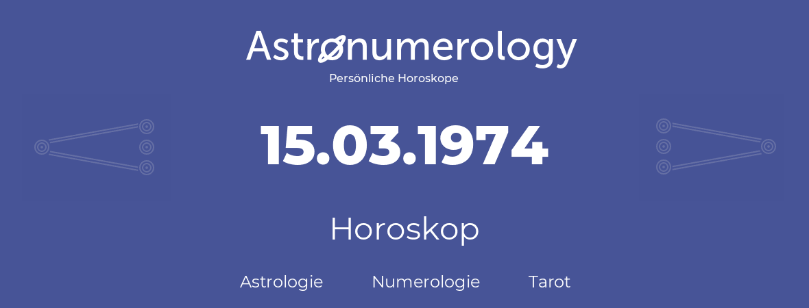 Horoskop für Geburtstag (geborener Tag): 15.03.1974 (der 15. Marz 1974)
