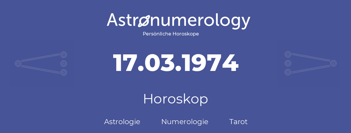 Horoskop für Geburtstag (geborener Tag): 17.03.1974 (der 17. Marz 1974)