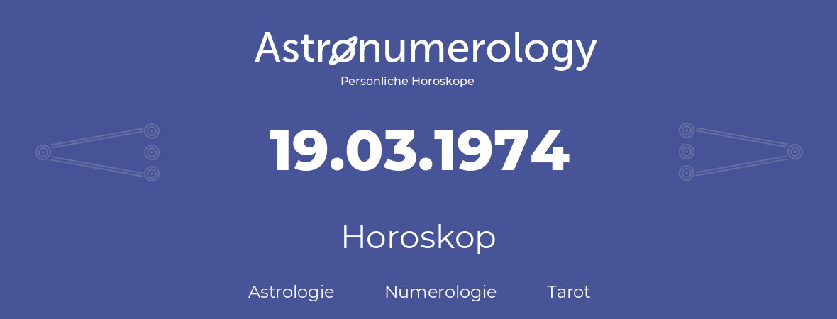 Horoskop für Geburtstag (geborener Tag): 19.03.1974 (der 19. Marz 1974)