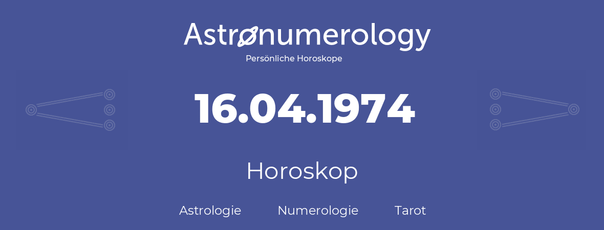 Horoskop für Geburtstag (geborener Tag): 16.04.1974 (der 16. April 1974)